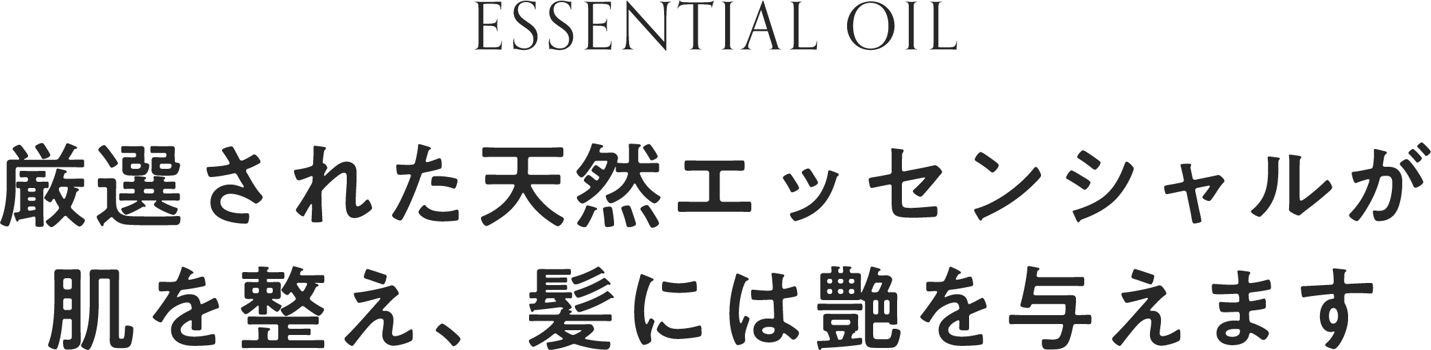 厳選された天然エッセンシャルが肌を整え髪に艶を与えます